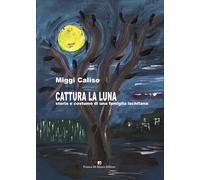 Cattura la Luna. Storia e costume di una famiglia ischitana. Nuova ediz.