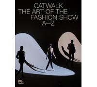 Catwalk: The Art of the Fashion Show A-Z