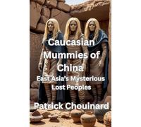 Caucasian Mummies of China: East Asia's Mysterious Lost Peoples