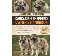 CAUCASIAN SHEPHERD OWNER'S HANDBOOK: The Complete Guide to Raising, Training, and Understanding Caucasian Shepherds for Protection, Obedience, and Lifelong Companionship
