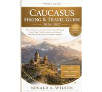 Caucasus Hiking & Travel Guide 2026-2027: Hidden Trails, Scenic Mountain Routes, Seasonal Planning, Practical Maps, Flexible Itineraries and Authentic ... Across Georgia, Armenia and Azerbaijan