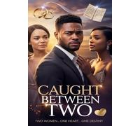 CAUGHT BETWEEN TWO: Two Women… One Heart… One Destiny| A Betrayal and Healing Romance Book