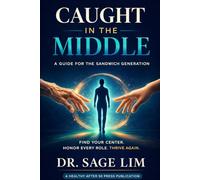 Caught in the Middle: A Guide for the Sandwich Generation (Healthy After 50)