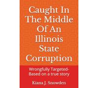 Caught In The Middle Of An Illinois State Corruption: Wrongfully Targeted-Based on a true story