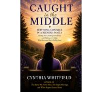 Caught in the Middle: Surviving Conflict in a Blended Family (Healing the Heart)