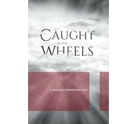Caught in the Wheels: A heavenly experience told