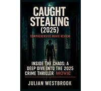 CAUGHT STEALING (2025): INSIDE THE CHAOS: A DEEP DIVE INTO THE 2025 CRIME THRILLER MOVIE