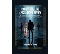 CAUGHT STEALING (2025) MOVIE REVIEW: An In-Depth Look at the Star-Studded Cast, Key Characters, Production Insights, Plot Twists, Themes, and ... That Feel Like Home by Benjamin B. Young)