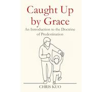 Caught Up by Grace: An Introduction to the Doctrine of Predestination