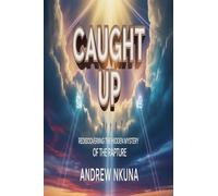 CAUGHT UP: Rediscovering the Hidden Mystery of the Rapture