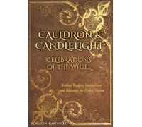 Cauldron & Candlelight: Celebrations of the Wheel: Sabbat Recipes, Invocations, and Blessings for Every Season