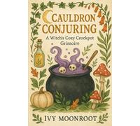 Cauldron Conjuring: A Witch's Cozy Crockpot Grimoire
