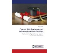 Causal Attributions and Achievement Motivation: Application to Physical Science Learners Performance. 2nd Edition