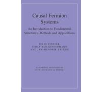 Causal Fermion Systems: An Introduction to Fundamental Structures, Methods and Applications (Cambridge Monographs on Mathematical Physics)