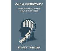 Causal Happenstance: How We KNOW The Will Isn't Free And Life Isn't Meaningless