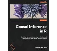 Causal Inference in R: Decipher complex relationships with advanced R techniques for data-driven decision-making