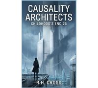 Causality Architects: Childhood's End 25: A Protopian Noir Novel about AI and the Future of Humanity