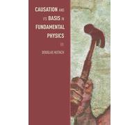 Causation and its Basis in Fundamental Physics (Oxford Studies in Philosophy of Science)
