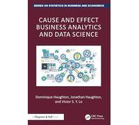 Cause and Effect Business Analytics and Data Science: For Big and Small Data (Chapman and Hall/CRC Series on Statistics in Business and Economics)