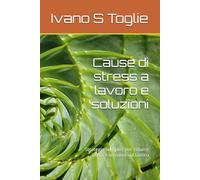 Cause di stress a lavoro e soluzioni: Strategie semplici per ridurre ansia e tensioni sul lavoro (Stress Zero Series)