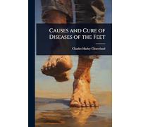 Causes and Cure of Diseases of the Feet