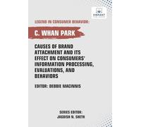 Causes of Brand Attachment and Its Effect on Consumers' Information Processing, Evaluations, and Behaviors (Legend in Consumer Behavior)