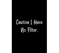Caution I Have No Filter.: Funny Office Notebook Journal Blank Lined page Notebook Journal Gift For Funny Colleagues, Coworkers or Boss.
