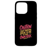 Caution I Quit Smoking Speak To Me At Your Own Risk Carcasa para iPhone 15 Pro MAX