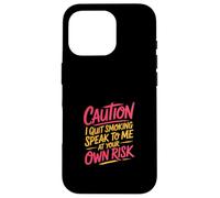 Caution I Quit Smoking Speak To Me At Your Own Risk Carcasa para iPhone 16 Pro