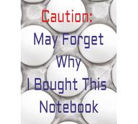 CAUTION: MAY FORGET WHY I BOUGHT THIS NOTEBOOK: NOVELTY NOTE BOOK | FUNNY | JOURNAL | GREAT GIFT IDEA | 8.25 X 11 INCHES | 100 PAGES