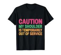 Caution: My Shoulder Is Temporarily out of Service |- Camiseta