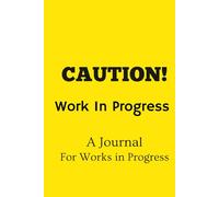 Caution! Work In Progress Journal Notebook: A Journaling Notebook for Works in Progress