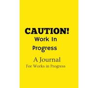 Caution! Work In Progress Journal Notebook: A Journaling Notebook for Works in Progress