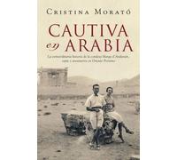 Cautiva en Arabia. La extraodinaria historia de la condesa Marga d'Andurain, espía y aventurera en Oriente Próximo | Cristina Morató