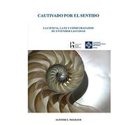 Cautivado por el sentido: La ciencia, la fe y cómo tratamos de entender las cosas: 10 (Instituto John Henry Newman)