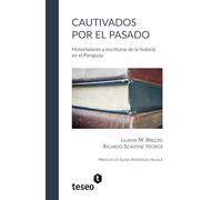 Cautivados por el pasado: Historiadores y escrituras de la historia en el Paraguay