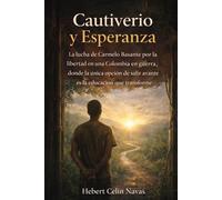 Cautiverio y Esperanza: La Lucha de Carmelo Basante por la Libertad en una Colombia en guerra, donde la única opción de salir avante es la Educación que transforme