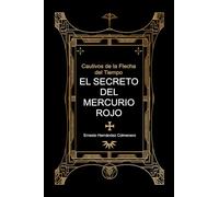 CAUTIVOS DE LA FLECHA DEL TIEMPO: EL SECRETO DEL MERCURIO ROJO II PARTE.