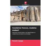 Cavaleiros francos, modelos árabes?: Explorando a herança árabe e o seu papel fundador na cavalaria franca do século XI em Al-Andalus