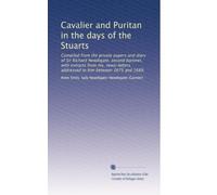 Cavalier and Puritan in the days of the Stuarts: Compiled from the private papers and diary of Sir Richard Newdigate, second baronet, with extracts ... addressed to him between 1675 and 1689.