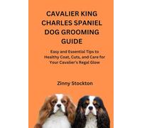 CAVALIER KING CHARLES SPANIEL DOG GROOMING GUIDE: Easy and Essential Tips to Healthy Coat, Cuts, and Care for Your Cavalier’s Regal Glow