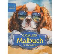 Cavalier King Charles Spaniel: Malbuch für Hundefans - Sommeredition mit wunderschönen Sommermotiven zur Entspannung und kreativen Auszeit (Herzenshunde-Malbuchreihe)