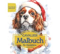 Cavalier King Charles Spaniel: Malbuch für Hundefans - Winteredition mit wunderschönen Wintermotiven zur Entspannung und kreativen Auszeit (Herzenshunde-Malbuchreihe)