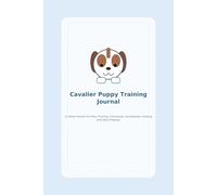 Cavalier Puppy Training Journal: A 12-Week Puppy Planner for Potty Training, Commands, Socialization, Feeding, Sleep and Daily Progress (Cavalier Care Series)