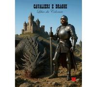 Cavalieri e Draghi. Libro da colorare.: Un avvincente libro da colorare con 50 immagini dettagliate di coraggiosi cavalieri, draghi leggendari e castelli medievali.