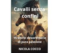 CAVALLI SENZA CONFINI - LA CURA DEL BRANCO: 15 ROMANZI DI PASSIONE E LIBERTA' EQUESTRE NEL MONDO: 2 (Cavalli attraverso la storia)