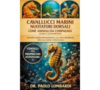 Cavallucci Marini Nuotatori Dorsali come Animali da Compagnia (Cura e Allevamento): Manuale completo del proprietario , cura, salute, allestimento della vasca, habitat e alimentazione