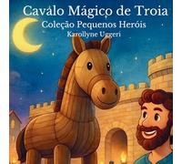 CAVALO MÁGICO DE TROIA: Mitologia Grega Infantil para Crianças de 3 a 7 Anos (Coleção Pequenos Heróis)