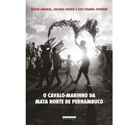 Cavalo-Marinho Da Mata Norte De Pernambuco, O: Da Boca Da Noite Até Quebrar A Barra Do Dia