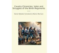 Cavalry Chronicles: Valor and Struggles of the Ninth Regiments (Classic Books)
